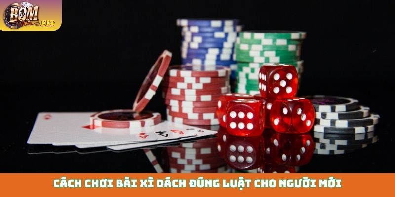 Cách chơi bài xì dách đúng luật cho người mới