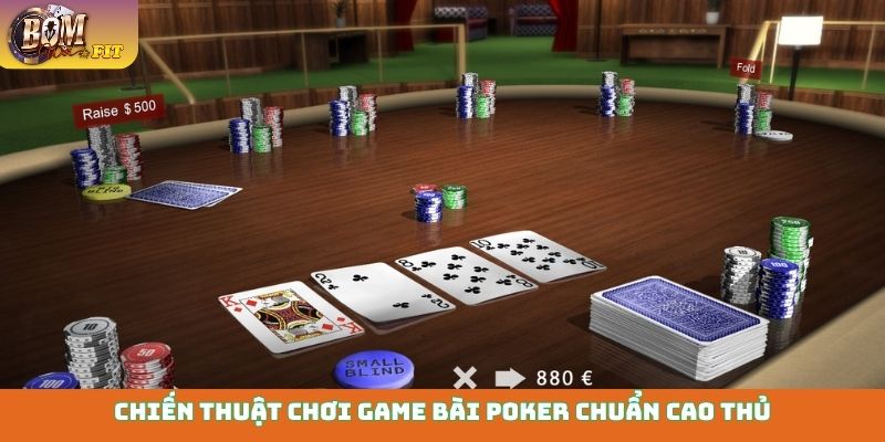 Chiến thuật chơi game bài Poker chuẩn cao thủ