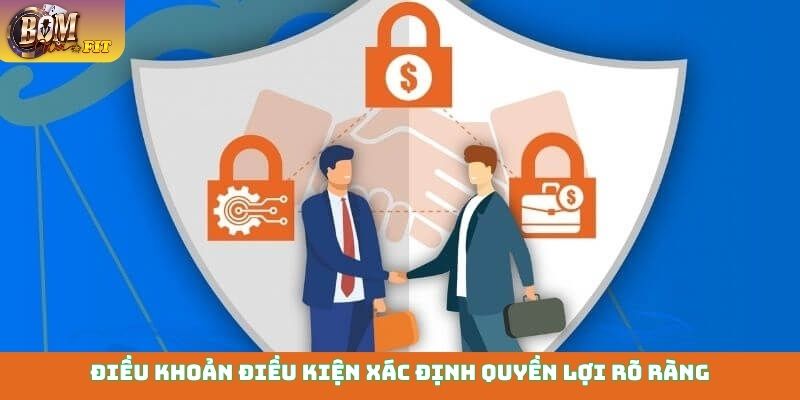 Điều khoản điều kiện xác định quyền lợi rõ ràng