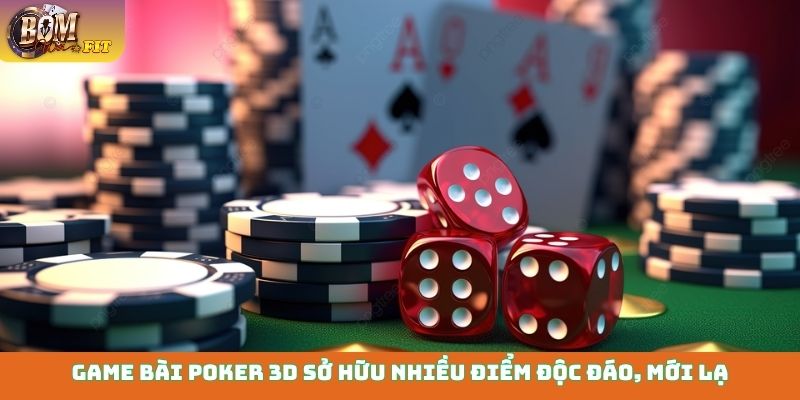 Game bài Poker 3D sở hữu nhiều điểm độc đáo, mới lạ