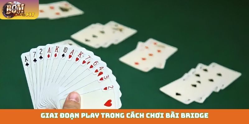 Giai đoạn play trong cách chơi bài Bridge