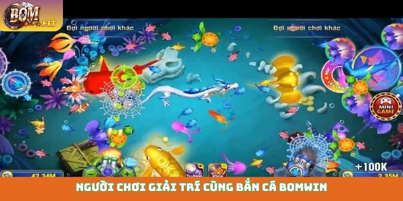 Người chơi giải trí cùng bắn cá Bomwin