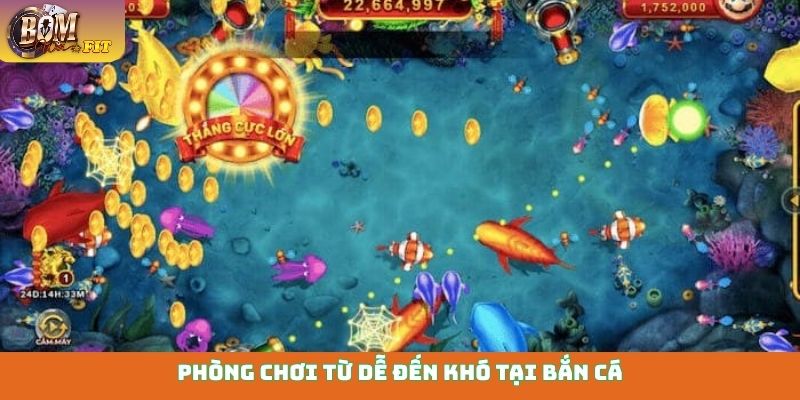 Phòng chơi từ dễ đến khó tại bắn cá