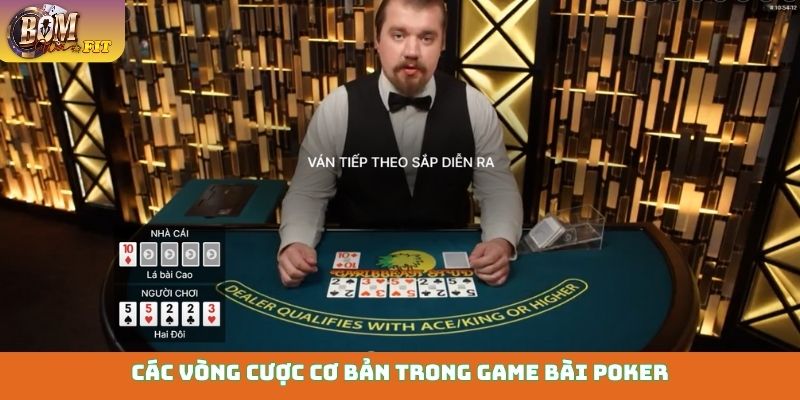 Các vòng cược cơ bản trong game bài Poker