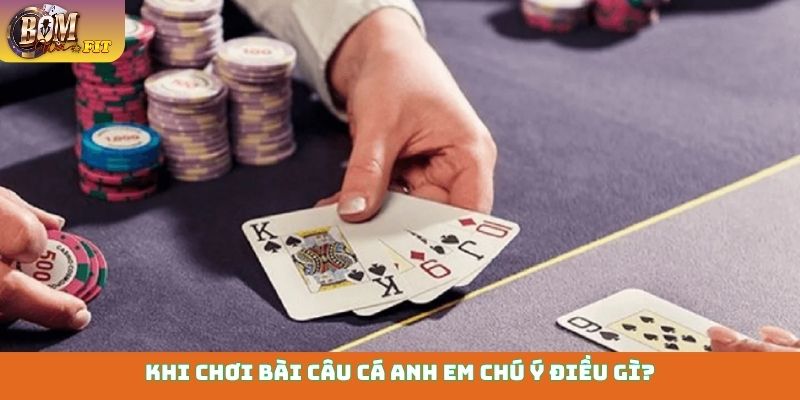 Khi chơi bài Câu Cá anh em chú ý điều gì?