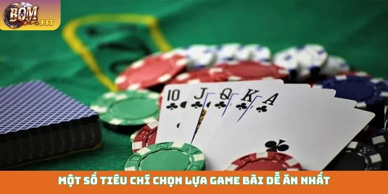 Một số tiêu chí chọn lựa game bài dễ ăn nhất