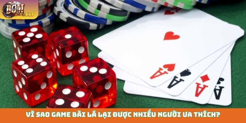 Vì sao game bài lá lại được nhiều người ưa thích?